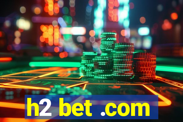 h2 bet .com